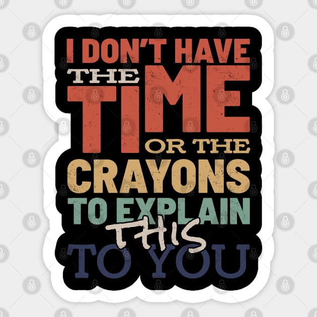 I Dont Have The Time or The Crayons to Explain This to You - Retro Typography Sticker by Lumintu Merch